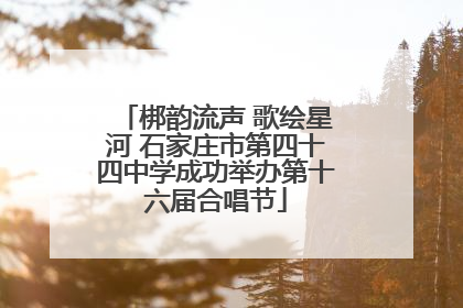 梆韵流声 歌绘星河 石家庄市第四十四中学成功举办第十六届合唱节