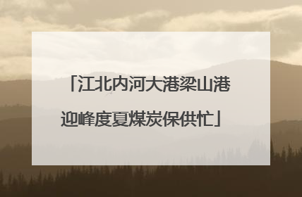 江北内河大港梁山港迎峰度夏煤炭保供忙