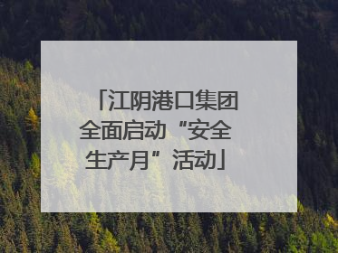 江阴港口集团全面启动“安全生产月”活动
