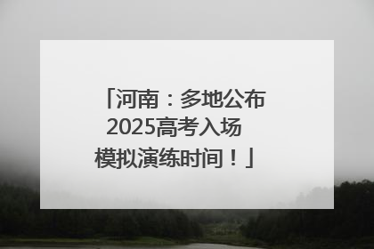 河南：多地公布2025高考入场模拟演练时间！