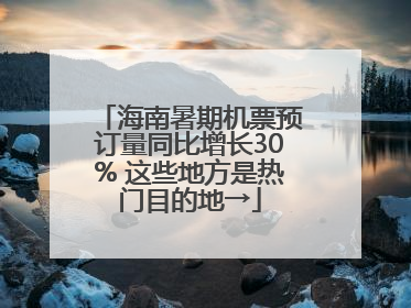 海南暑期机票预订量同比增长30% 这些地方是热门目的地→