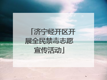 济宁经开区开展全民禁毒志愿宣传活动