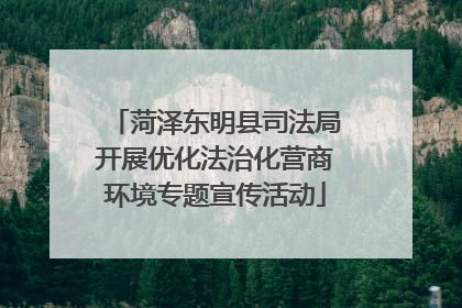 菏泽东明县司法局开展优化法治化营商环境专题宣传活动