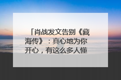肖战发文告别《藏海传》：真心地为你开心，有这么多人懂你，导演回应“是否有第二季”