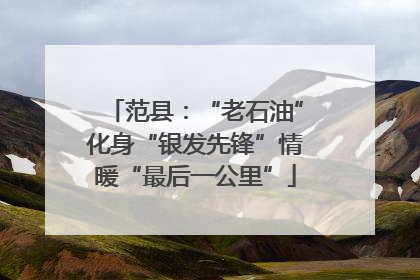 范县：“老石油”化身“银发先锋”情暖“最后一公里”