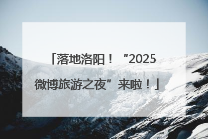 落地洛阳！“2025微博旅游之夜”来啦！