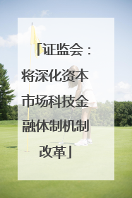 证监会：将深化资本市场科技金融体制机制改革