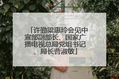 许勤梁惠玲会见中宣部副部长、国家广播电视总局党组书记、局长曹淑敏