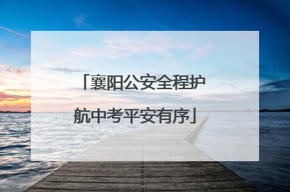 襄阳公安全程护航中考平安有序
