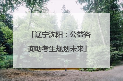 辽宁沈阳：公益咨询助考生规划未来