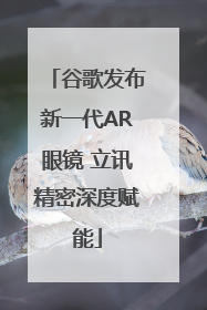 谷歌发布新一代AR眼镜 立讯精密深度赋能