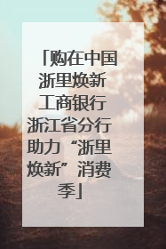 购在中国 浙里焕新 工商银行浙江省分行助力“浙里焕新”消费季