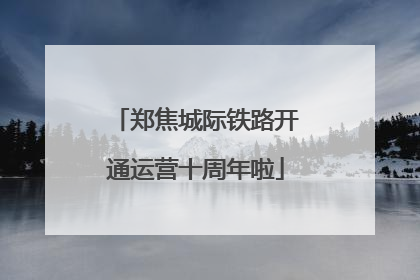 郑焦城际铁路开通运营十周年啦
