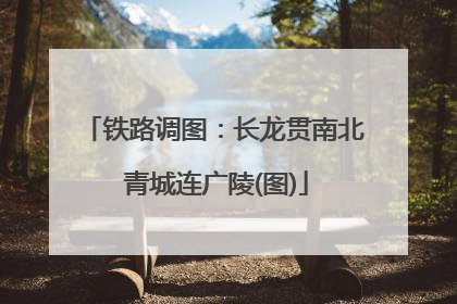 铁路调图：长龙贯南北 青城连广陵(图)