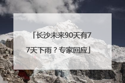 长沙未来90天有77天下雨？专家回应