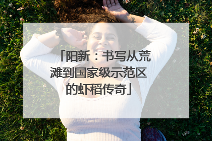 阳新：书写从荒滩到国家级示范区的虾稻传奇