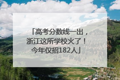 高考分数线一出，浙江这所学校火了！今年仅招182人