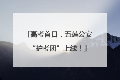 高考首日，五莲公安“护考团”上线！