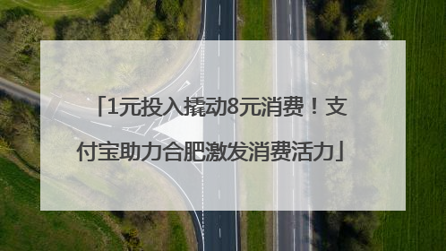 1元投入撬动8元消费！支付宝助力合肥激发消费活力