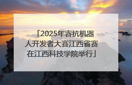 2025年睿抗机器人开发者大赛江西省赛在江西科技学院举行