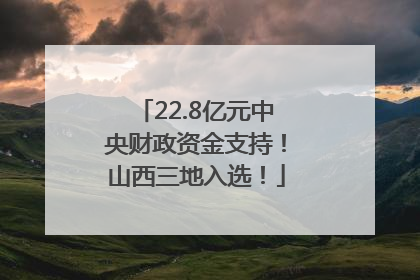 22.8亿元中央财政资金支持！山西三地入选！