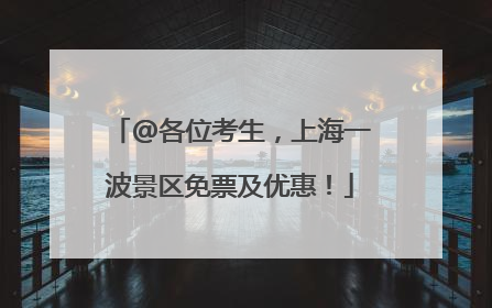 @各位考生，上海一波景区免票及优惠！
