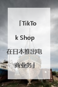 TikTok Shop在日本推出电商业务